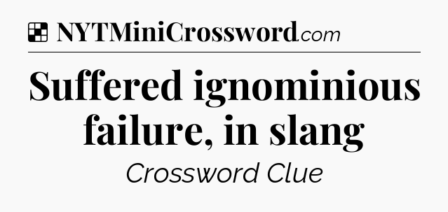 Solution: Suffered ignominious failure, in slang - NYT Crossword