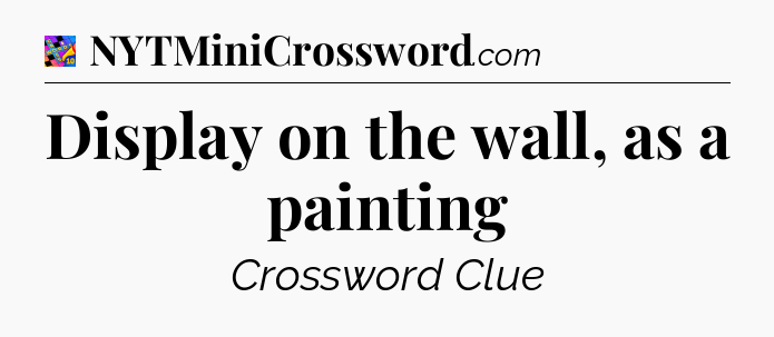 Display on the wall, as a painting Crossword Clue