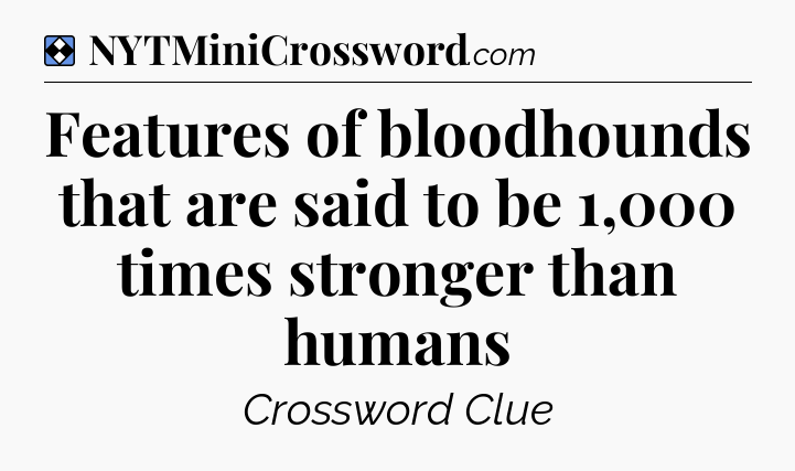Solution: Features of bloodhounds that are said to be 1,000 times stronger than humans - NYT Mini Crossword