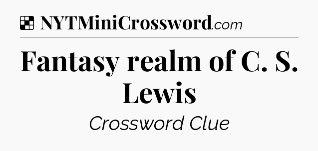 Solution: Fantasy realm of C. S. Lewis - NYT Crossword