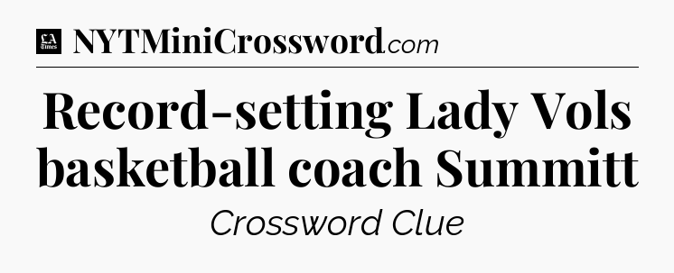 Record-setting Lady Vols basketball coach Summitt - LA Times Crossword