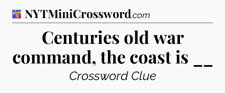 Centuries old war command, the coast is __ Codycross