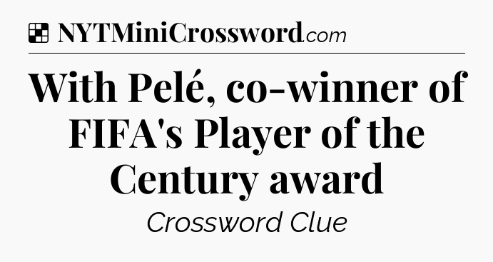 Solution: With Pelé, co-winner of FIFA's Player of the Century award - NYT Crossword