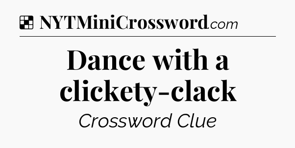 Solution: Dance with a clickety-clack - NYT Crossword