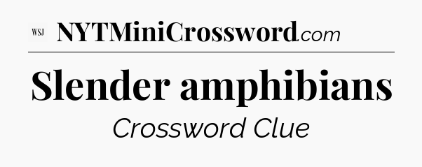 Slender amphibians - WSJ Crossword