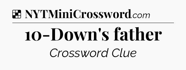 Solution: 10-Down's father - NYT Crossword