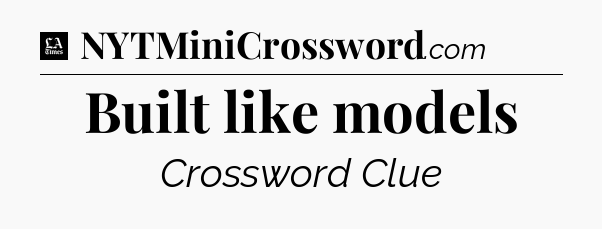Built like models - LA Times Crossword