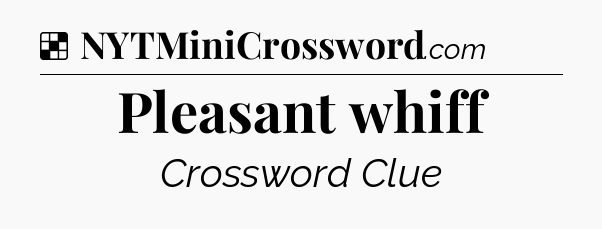 Solution: Pleasant whiff - NYT Crossword