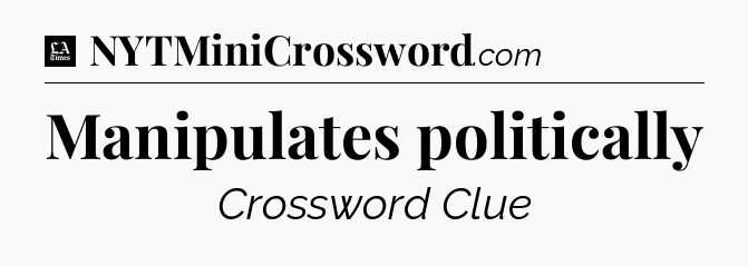 Manipulates politically - LA Times Crossword