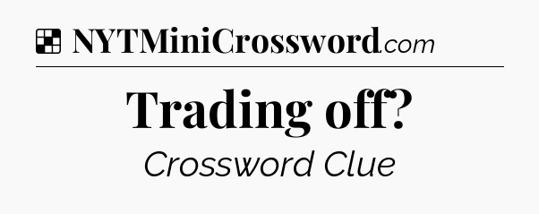 Solution: Trading off - NYT Crossword