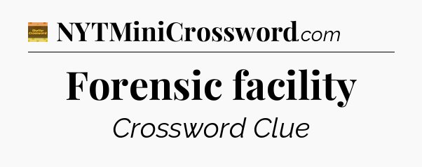 Forensic facility - Eugene Sheffer Crossword