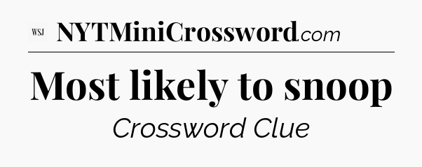 Most likely to snoop - WSJ Crossword