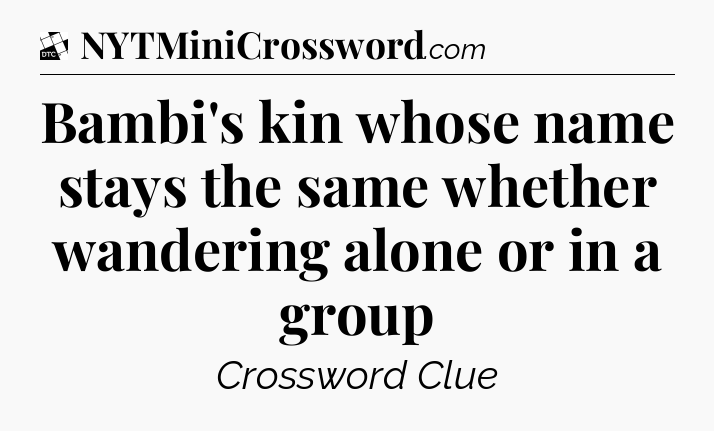 Bambi's kin whose name stays the same whether wandering alone or in a group - Daily Themed Classic Crossword