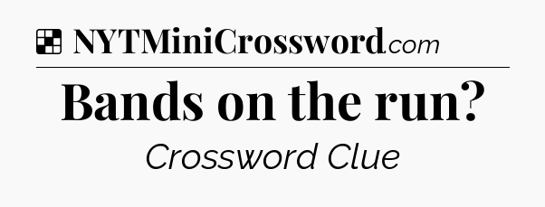 Solution: Bands on the run - NYT Crossword