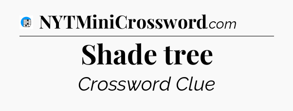 Shade tree Crossword Clue