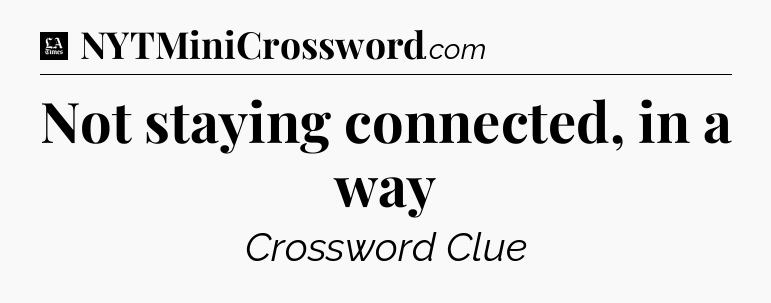 Not staying connected, in a way - LA Times Crossword