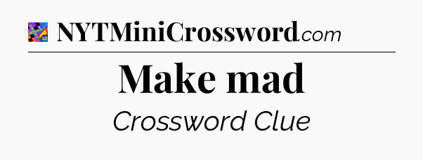 Make mad Crossword Clue
