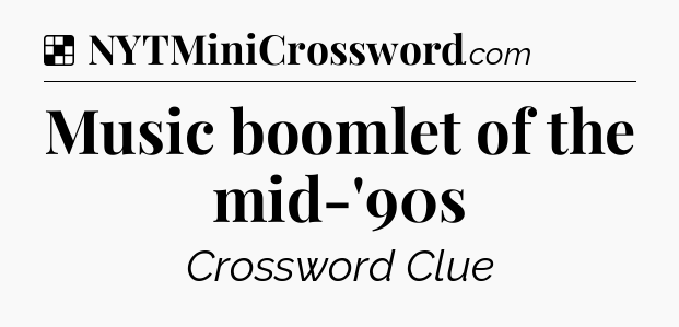 Solution: Music boomlet of the mid-'90s - NYT Crossword