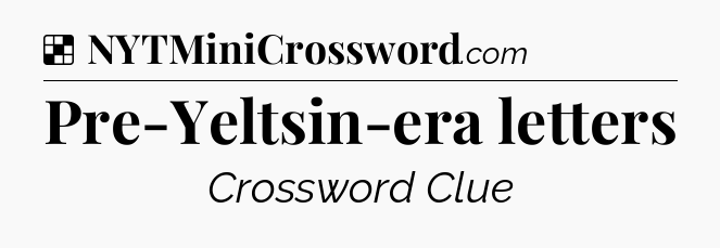 Solution: Pre-Yeltsin-era letters - NYT Crossword