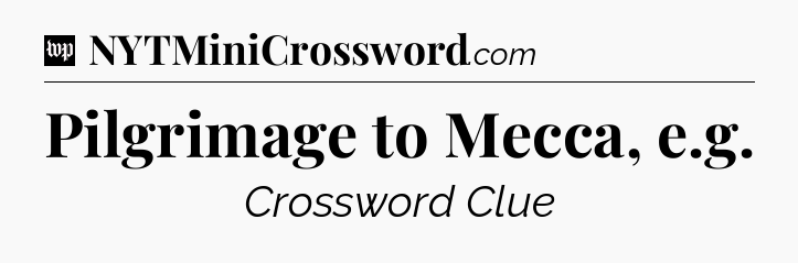 Pilgrimage to Mecca, e.g Crossword Clue