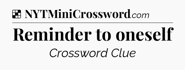 Solution: Reminder to oneself - NYT Crossword