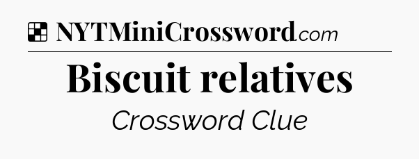 Solution: Biscuit relatives - NYT Crossword