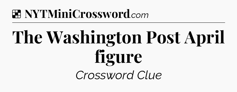 Solution: The Washington Post April figure - NYT Crossword