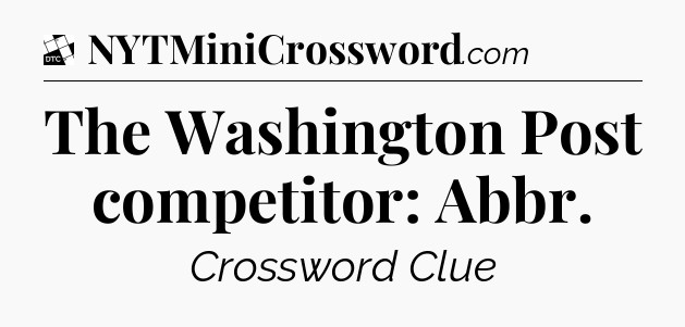 The Washington Post competitor: Abbr - Daily Themed Classic Crossword