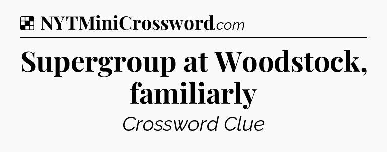 Solution: Supergroup at Woodstock, familiarly - NYT Crossword