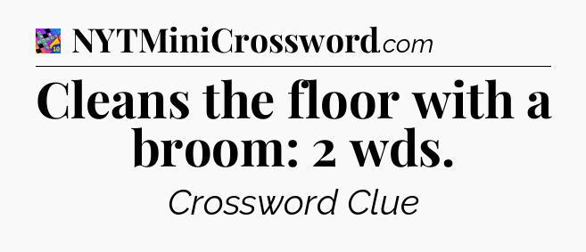 Cleans the floor with a broom: 2 wds Crossword Clue