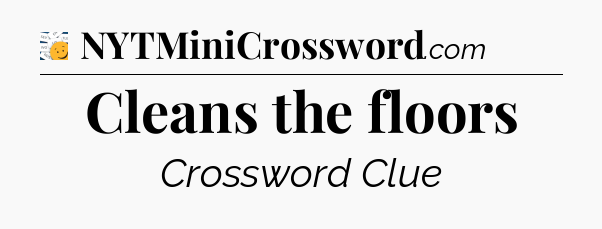 Cleans the floors - 7 Little Words