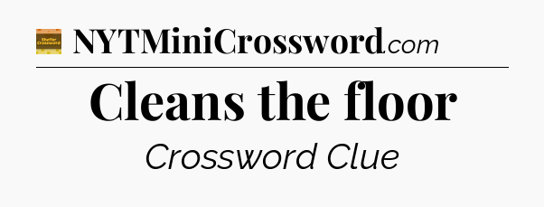 Cleans the floor - Eugene Sheffer Crossword