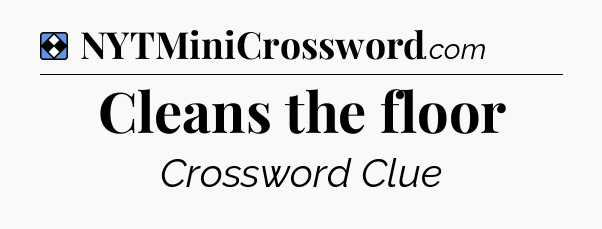 Solution: Cleans the floor - NYT Mini Crossword