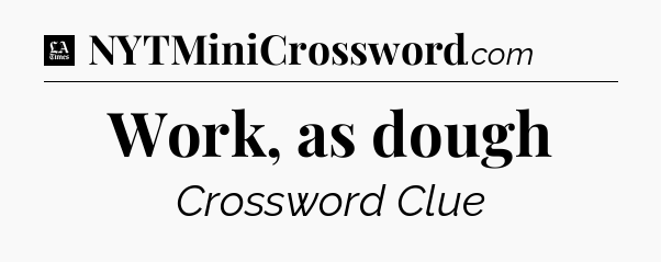 Work, as dough - LA Times Crossword