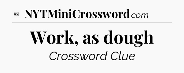 Work, as dough - WSJ Crossword