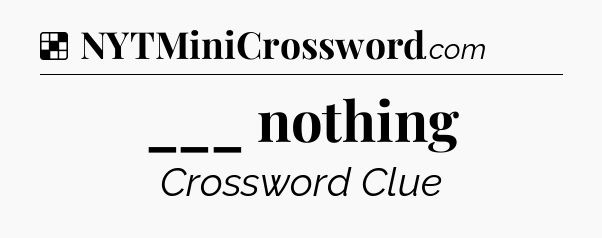 Solution: ___ nothing - NYT Crossword