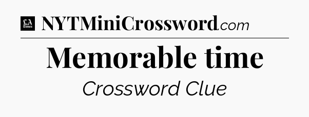 Memorable time - LA Times Crossword