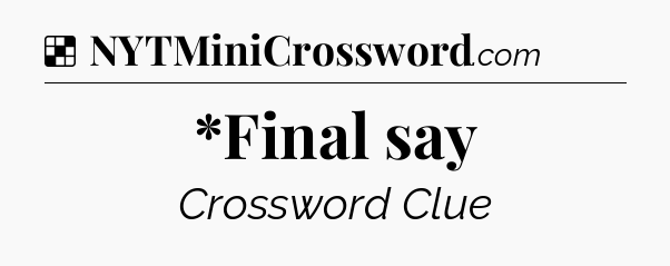 Solution: *Final say - NYT Crossword