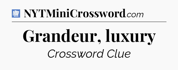 Grandeur, luxury Puzzle Page Crossword Clue