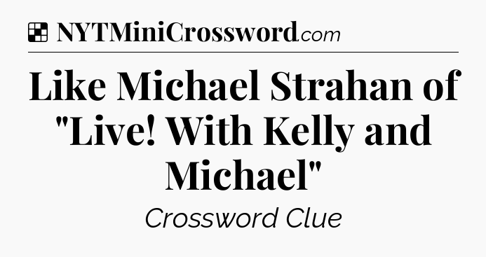 Solution: Like Michael Strahan of 