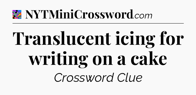 Translucent icing for writing on a cake Crossword Clue