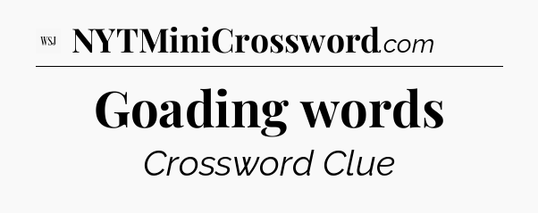 Goading words - WSJ Crossword