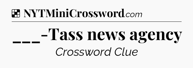 Solution: ___-Tass news agency - NYT Crossword