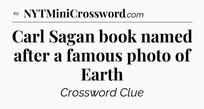 Carl Sagan book named after a famous photo of Earth - WSJ Crossword