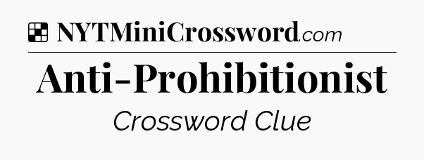 Solution: Anti-Prohibitionist - NYT Crossword