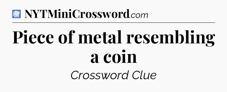 Piece of metal resembling a coin Puzzle Page Crossword Clue