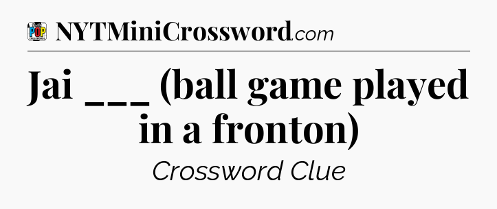 Jai ___ (ball game played in a fronton) Crossword Clue