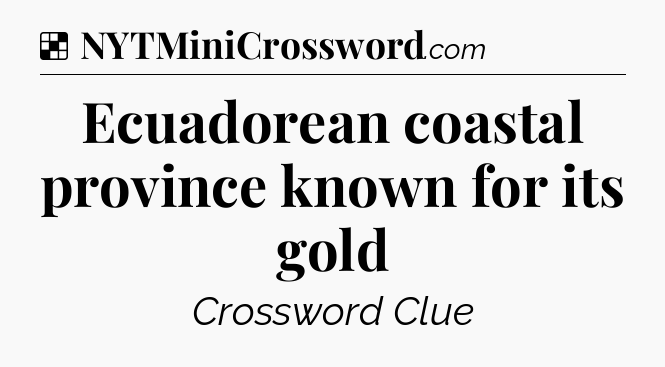 Solution: Ecuadorean coastal province known for its gold - NYT Crossword