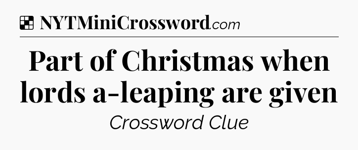 Solution: Part of Christmas when lords a-leaping are given - NYT Crossword
