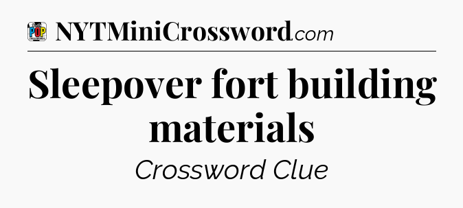 Sleepover fort building materials Crossword Clue